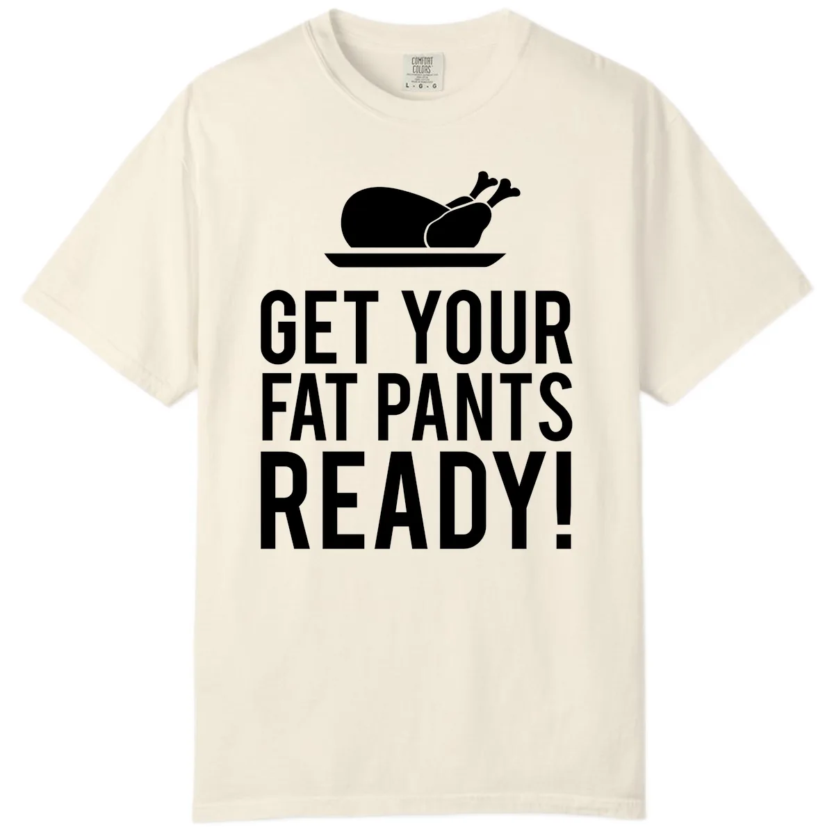 Get Your Fat Pants Ready Thanksgiving Turkey Comfort Color in Ivory