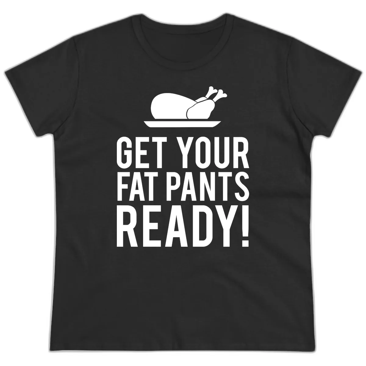 Get Your Fat Pants Ready Thanksgiving Turkey Ladies Tee in Black