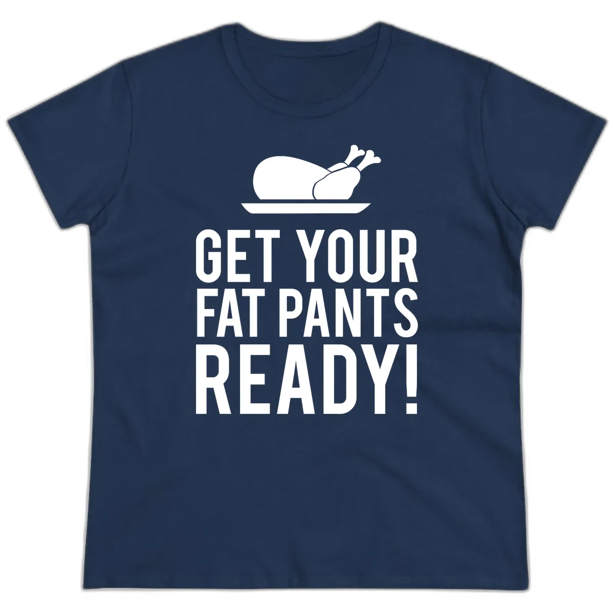 Get Your Fat Pants Ready Thanksgiving Turkey Ladies Tee in Navy