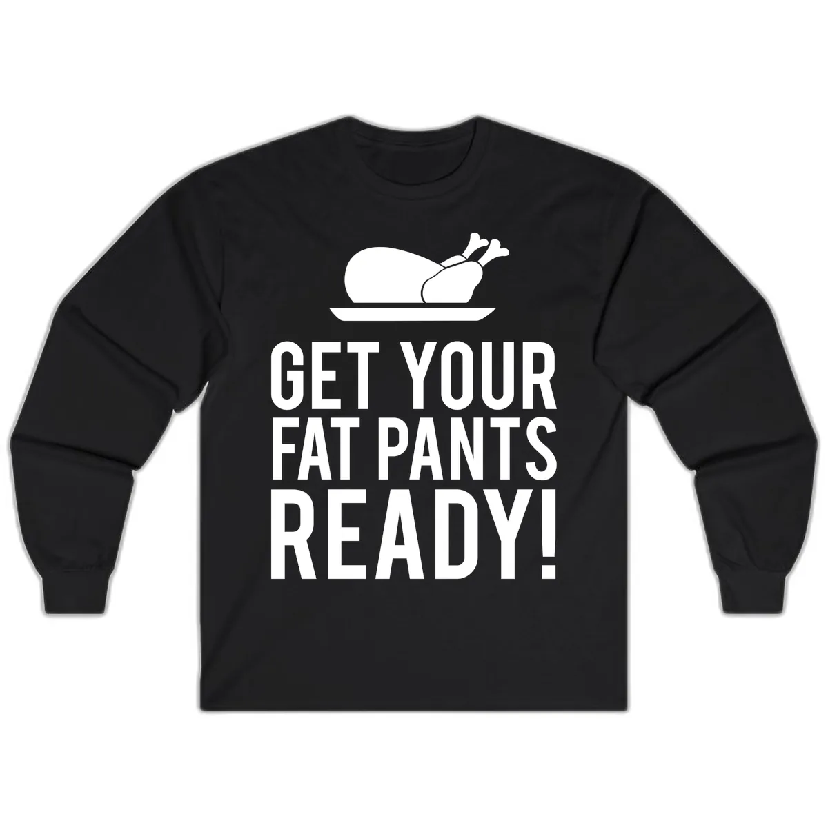 Get Your Fat Pants Ready Thanksgiving Turkey Long Sleeve in Black