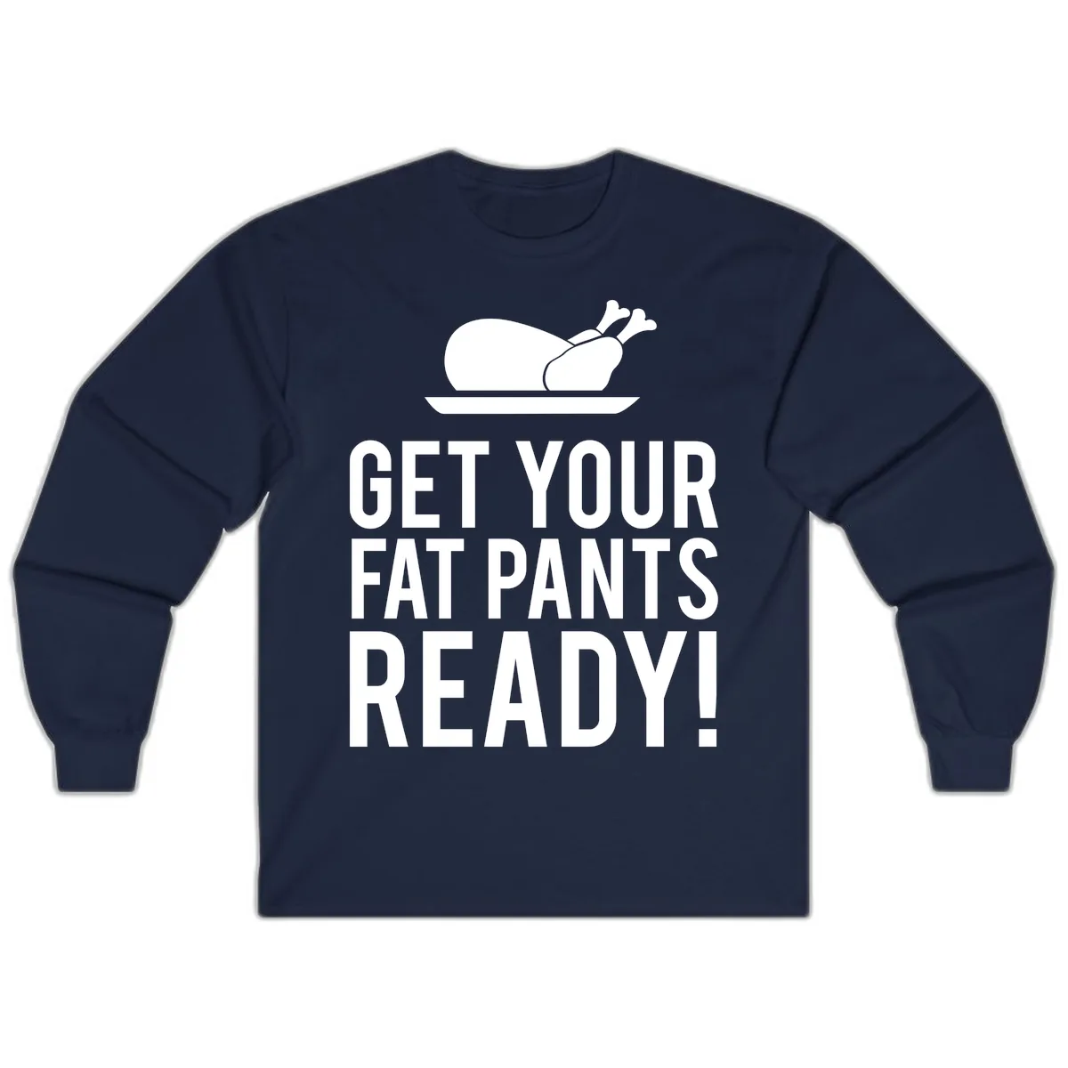 Get Your Fat Pants Ready Thanksgiving Turkey Long Sleeve in Navy