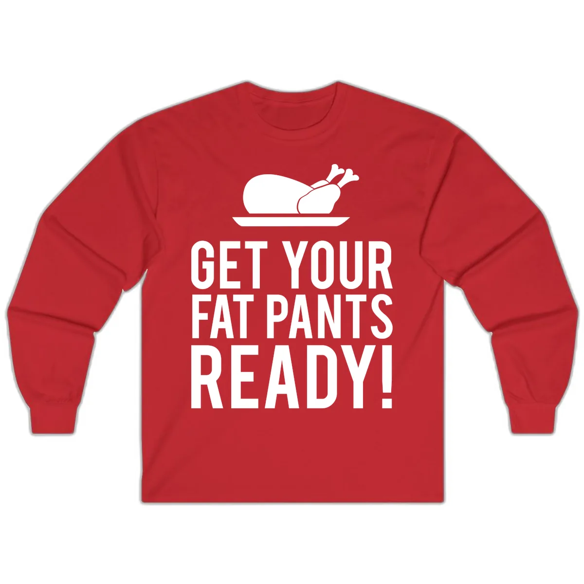 Get Your Fat Pants Ready Thanksgiving Turkey Long Sleeve in Red