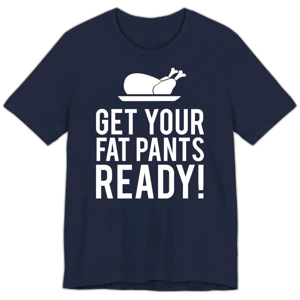 Get Your Fat Pants Ready Thanksgiving Turkey Premium T-Shirt in Navy