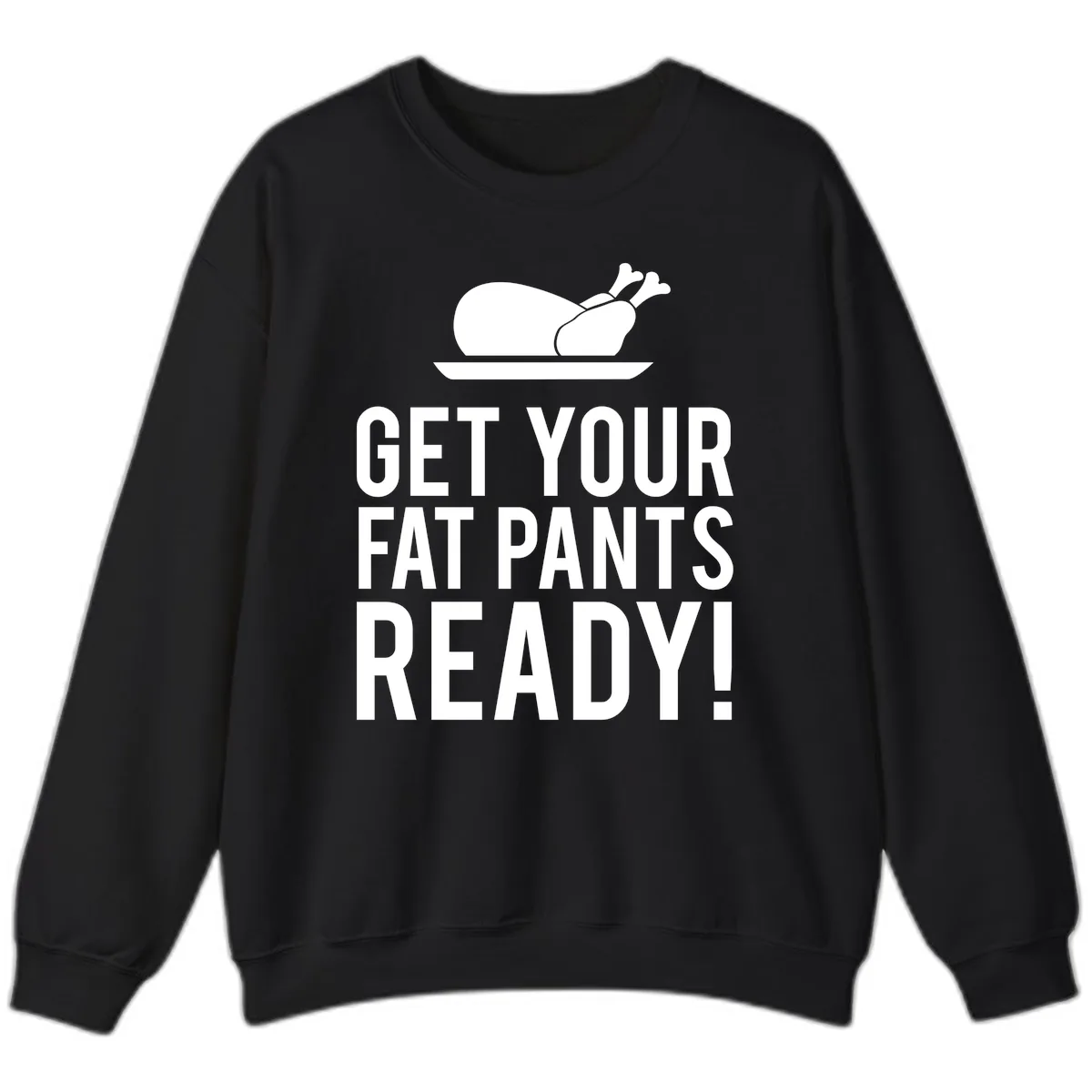 Get Your Fat Pants Ready Thanksgiving Turkey Sweatshirt in Black