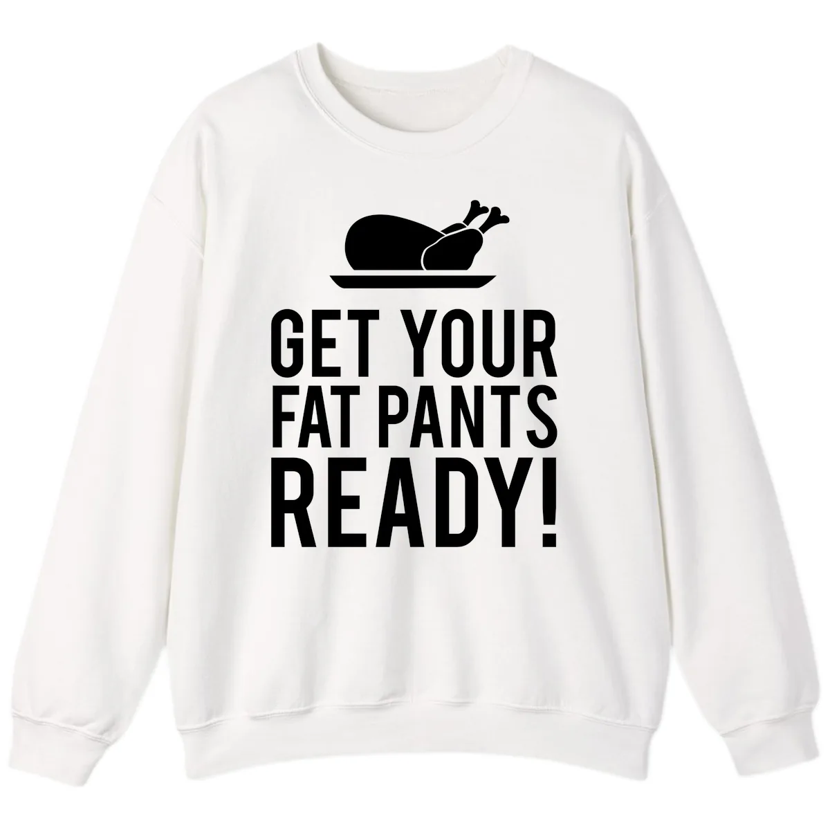 Get Your Fat Pants Ready Thanksgiving Turkey Sweatshirt in White