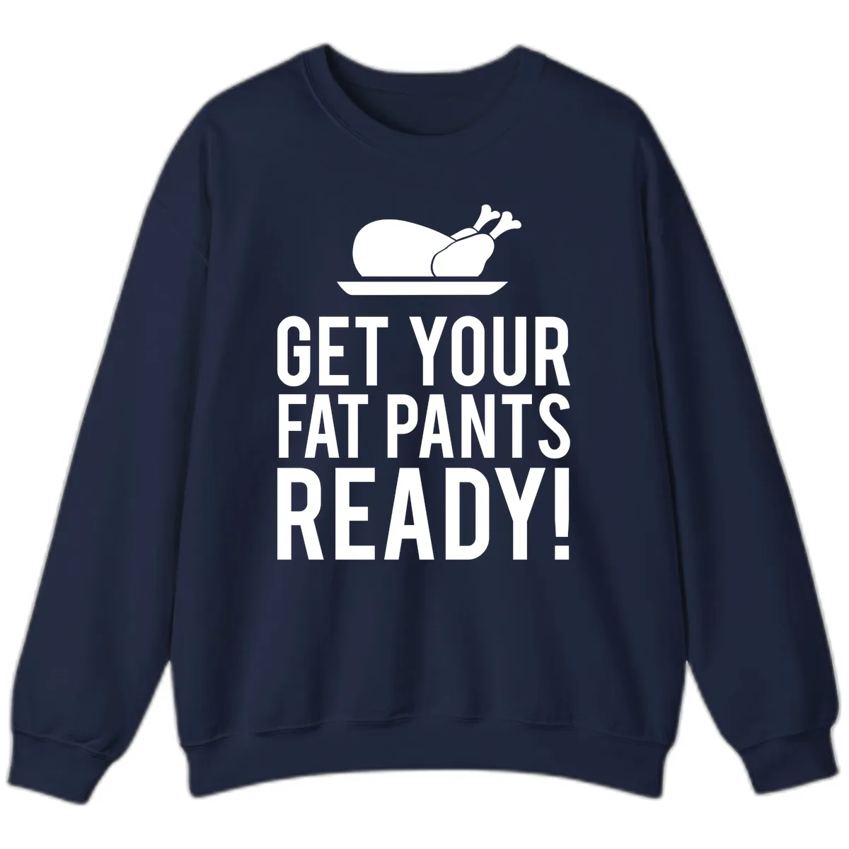 Get Your Fat Pants Ready Thanksgiving Turkey Sweatshirt in Navy