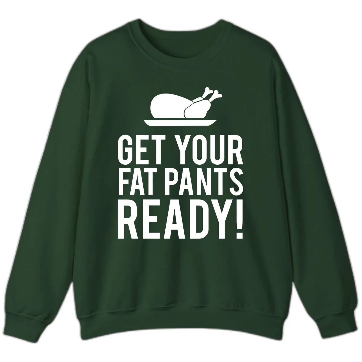 Get Your Fat Pants Ready Thanksgiving Turkey Sweatshirt in Forest Green