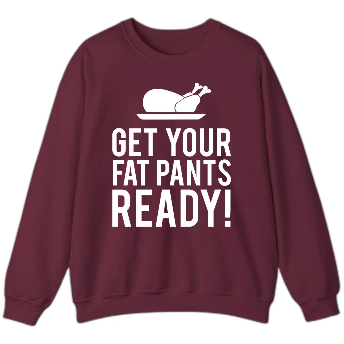 Get Your Fat Pants Ready Thanksgiving Turkey Sweatshirt in Maroon