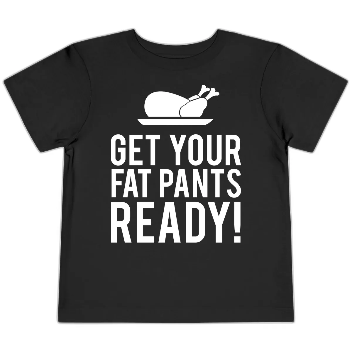Get Your Fat Pants Ready Thanksgiving Turkey Toddler T-Shirt in Black