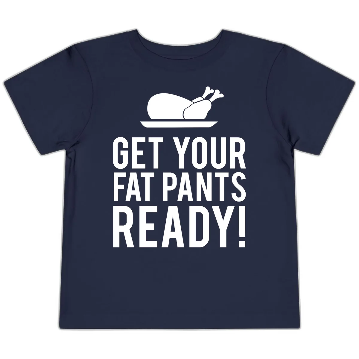 Get Your Fat Pants Ready Thanksgiving Turkey Toddler T-Shirt in Navy