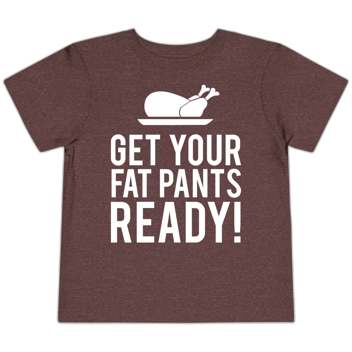Get Your Fat Pants Ready Thanksgiving Turkey Toddler T-Shirt in Heather Maroon