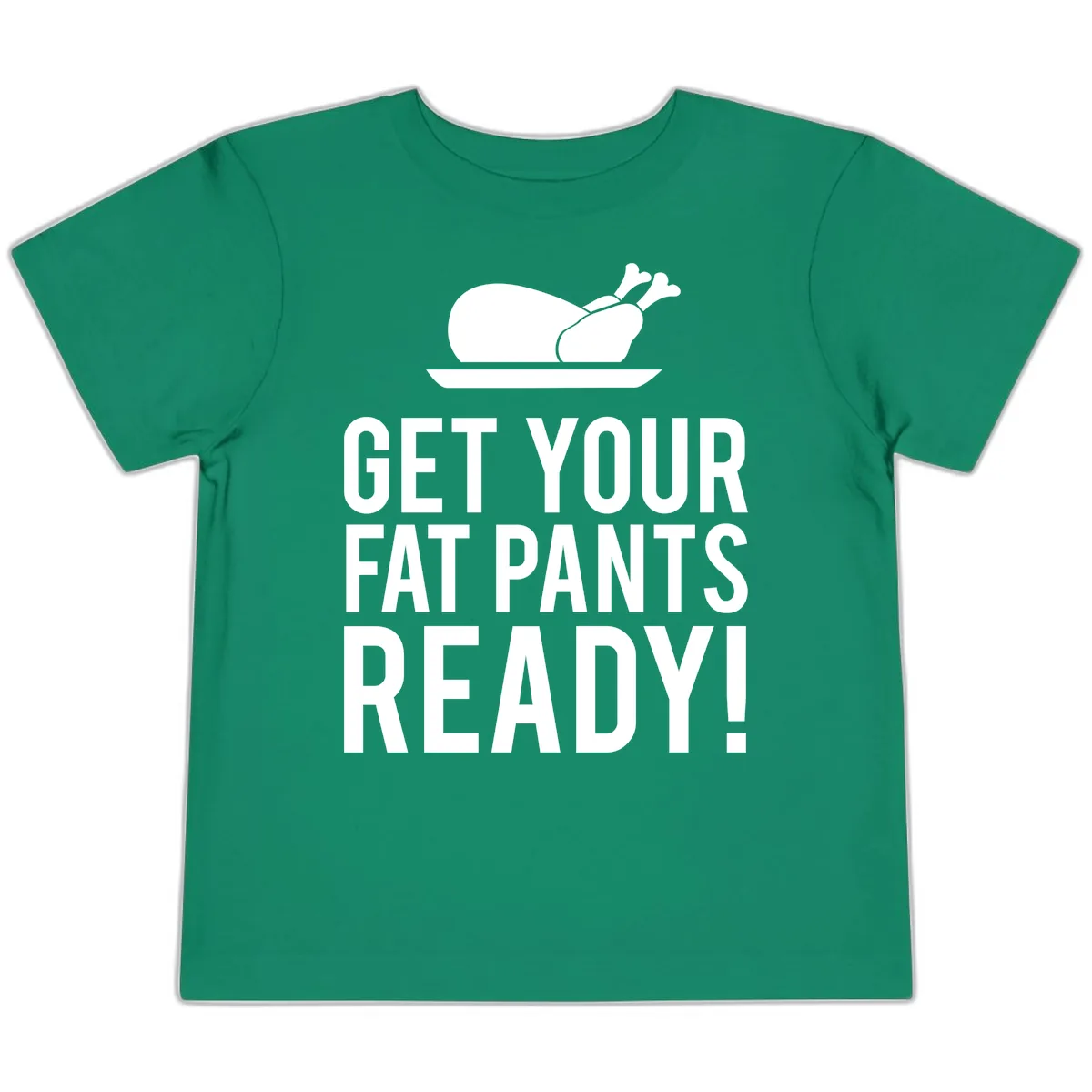 Get Your Fat Pants Ready Thanksgiving Turkey Toddler T-Shirt in Kelly