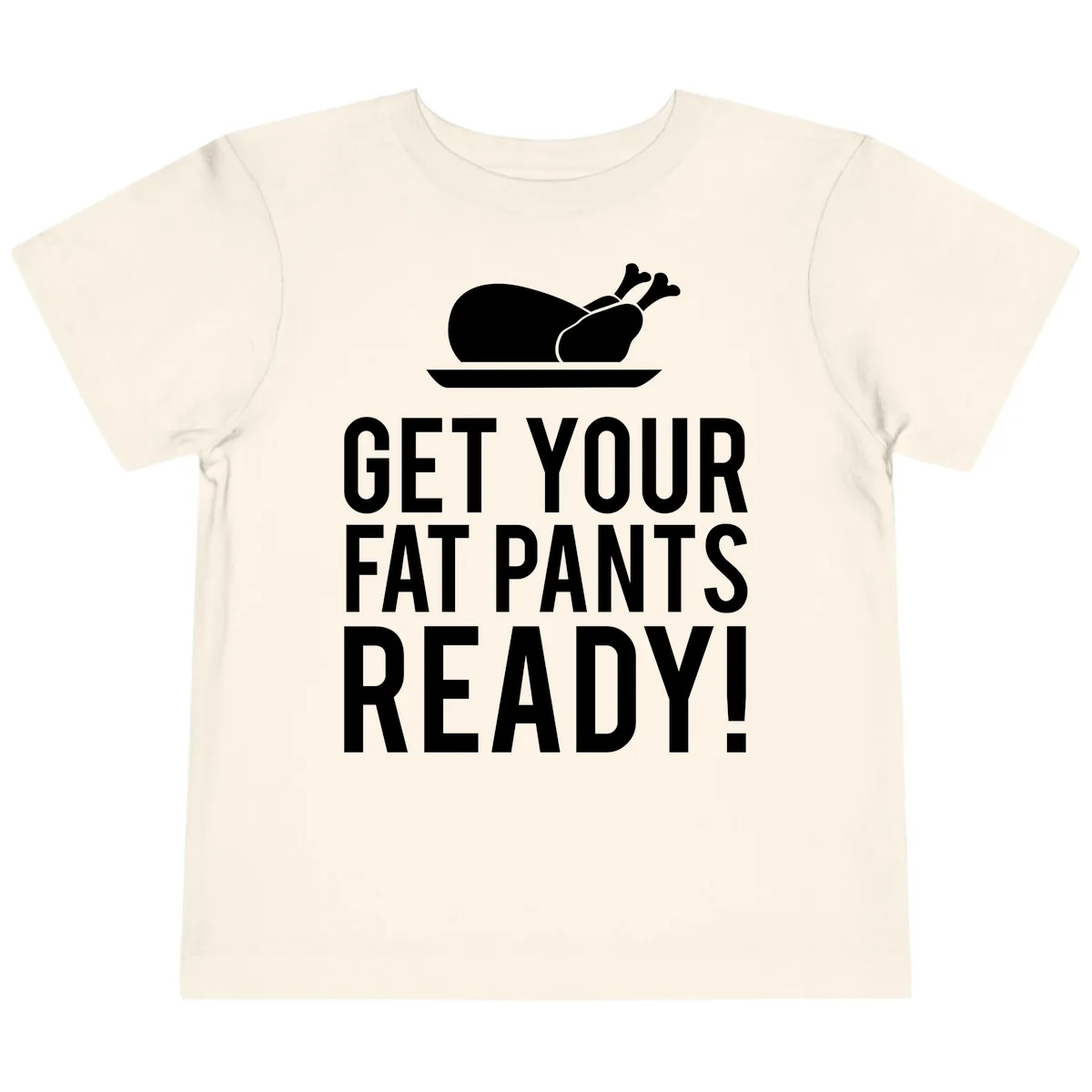 Get Your Fat Pants Ready Thanksgiving Turkey Toddler T-Shirt in Natural