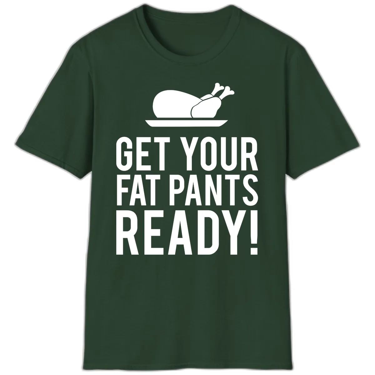 Get Your Fat Pants Ready Thanksgiving Turkey T-Shirt in Forest Green