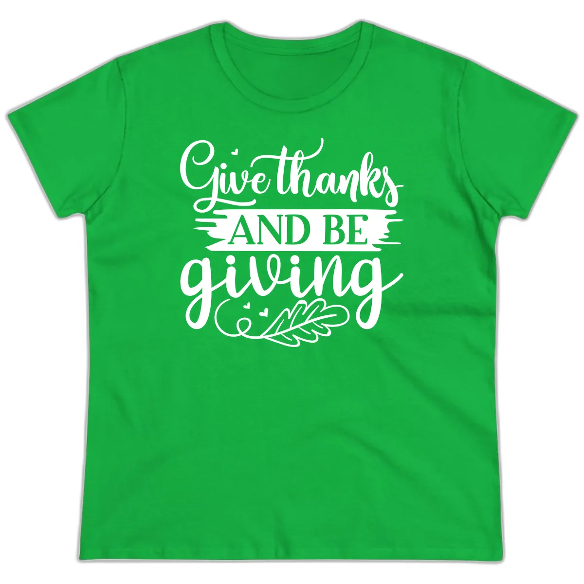 Give Thanks And Be Giving Thanksgiving Design Ladies Tee in Irish Green