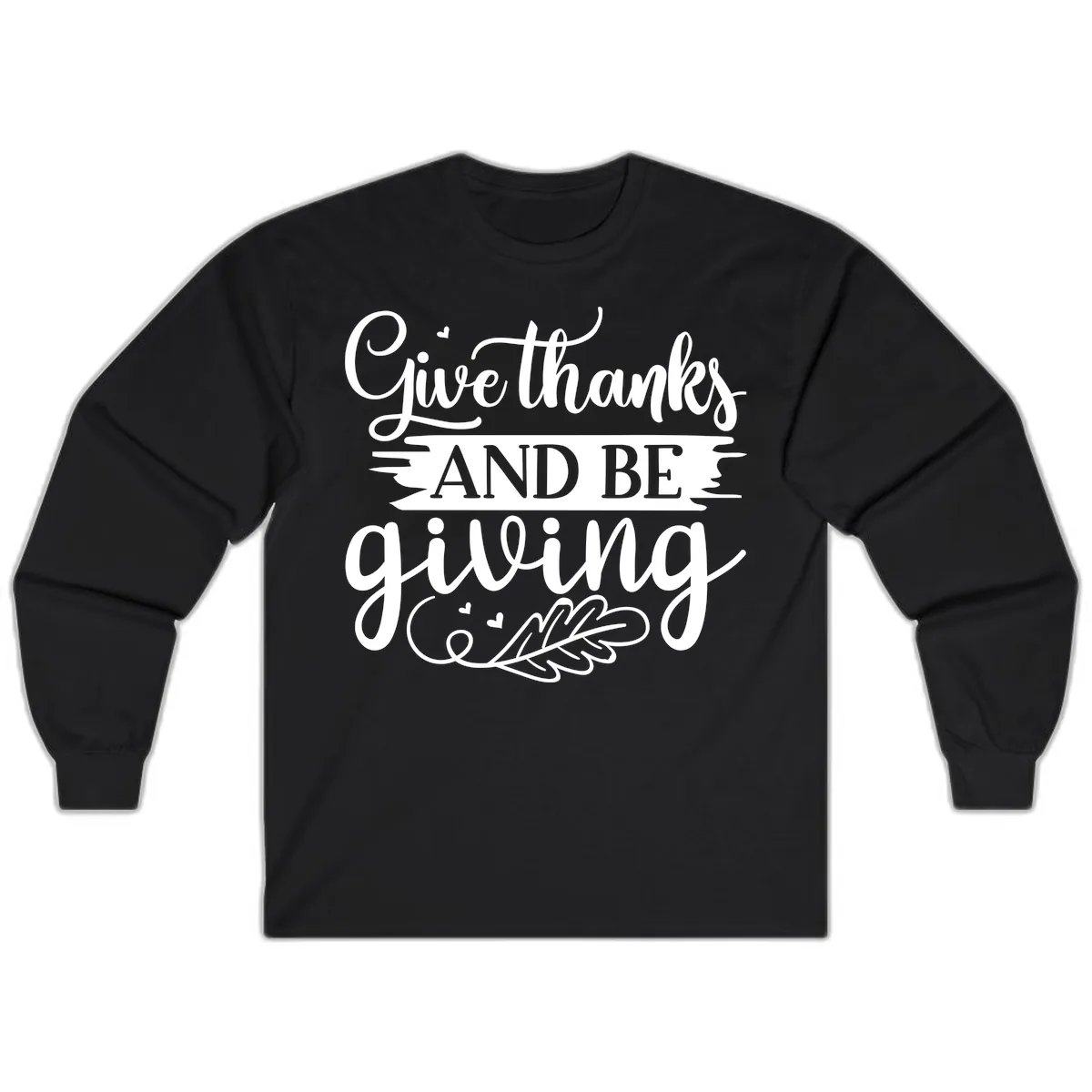 Give Thanks And Be Giving Thanksgiving Design Long Sleeve in Black