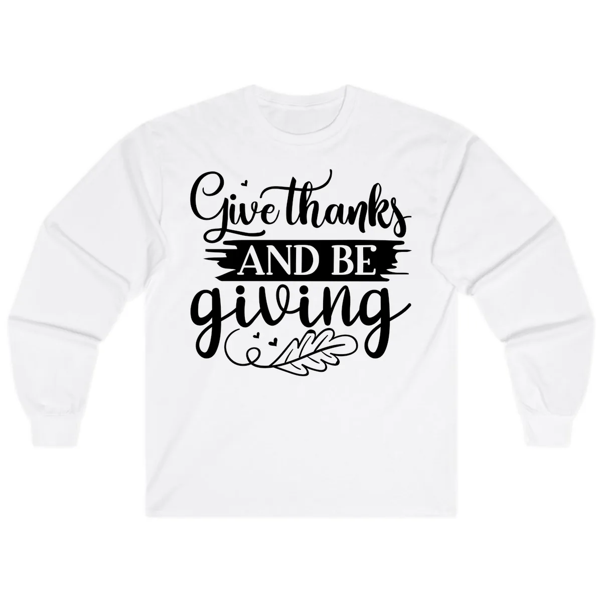 Give Thanks And Be Giving Thanksgiving Design Long Sleeve in White