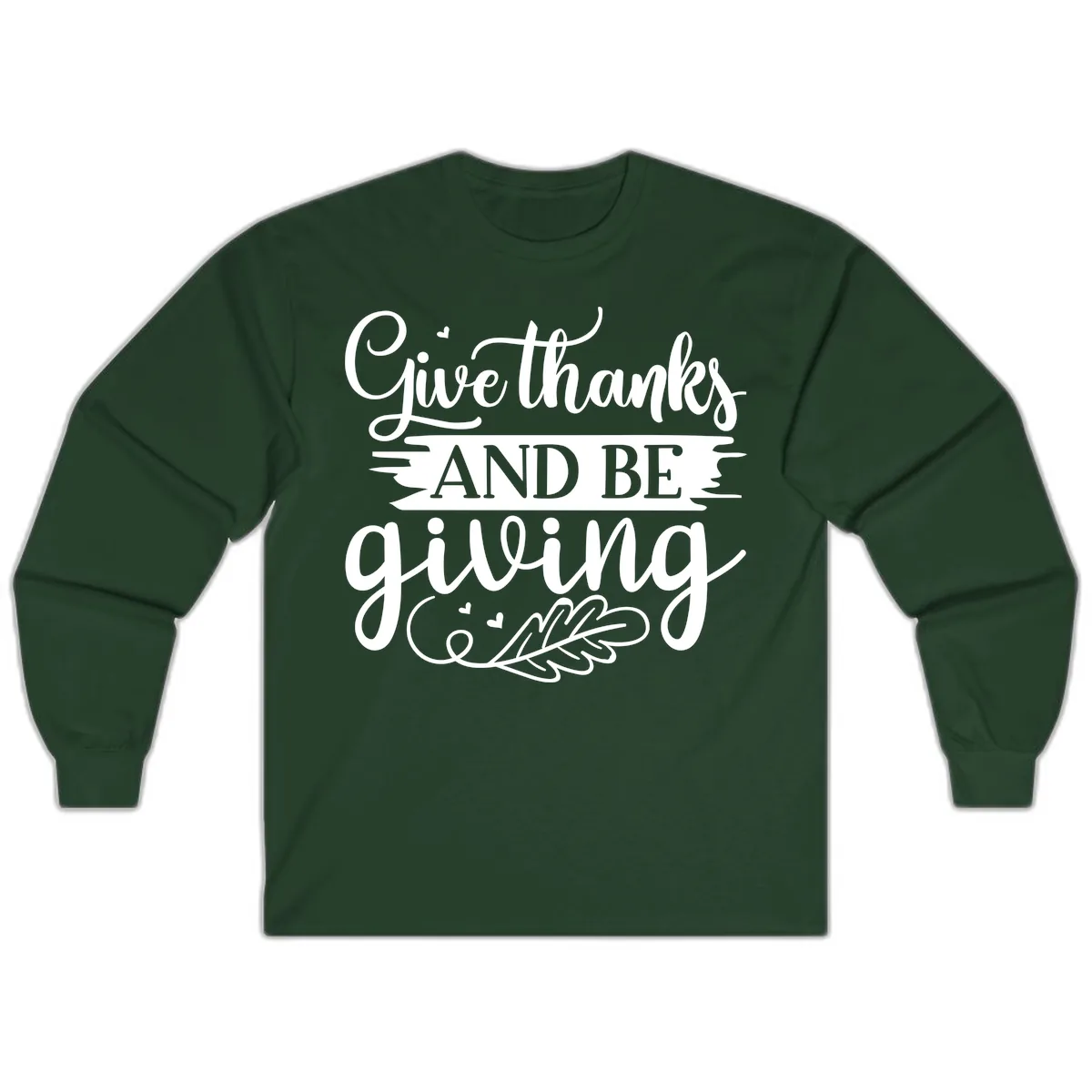 Give Thanks And Be Giving Thanksgiving Design Long Sleeve in Forest Green