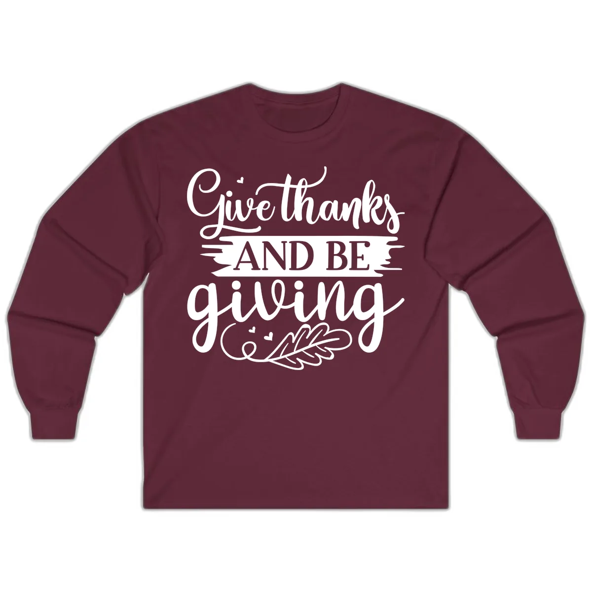 Give Thanks And Be Giving Thanksgiving Design Long Sleeve in Maroon