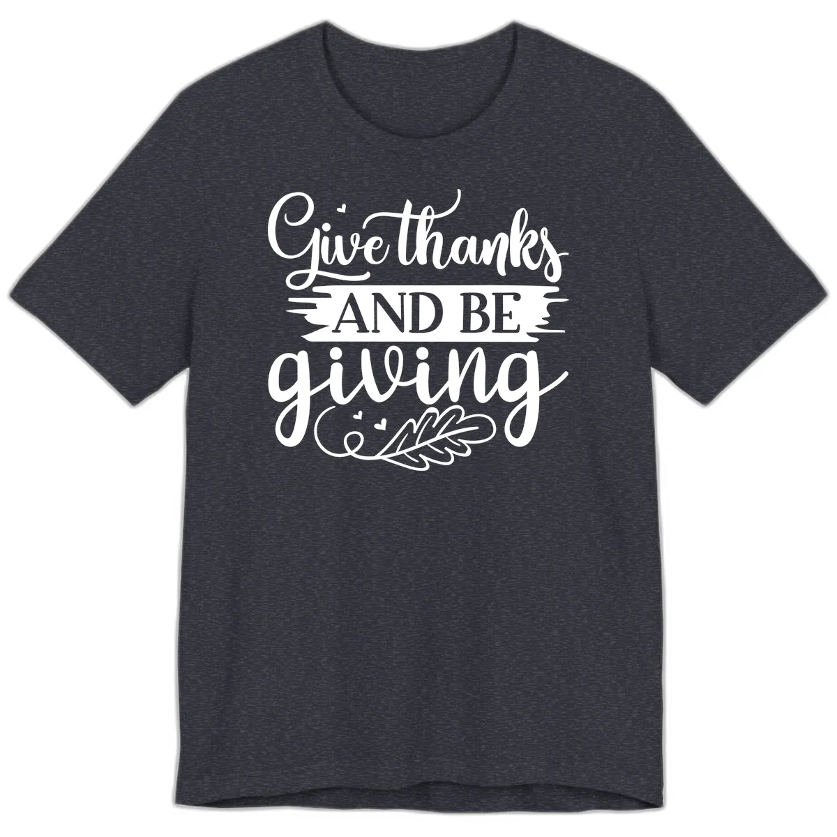 Give Thanks And Be Giving Thanksgiving Design Premium T-Shirt in Heather Navy