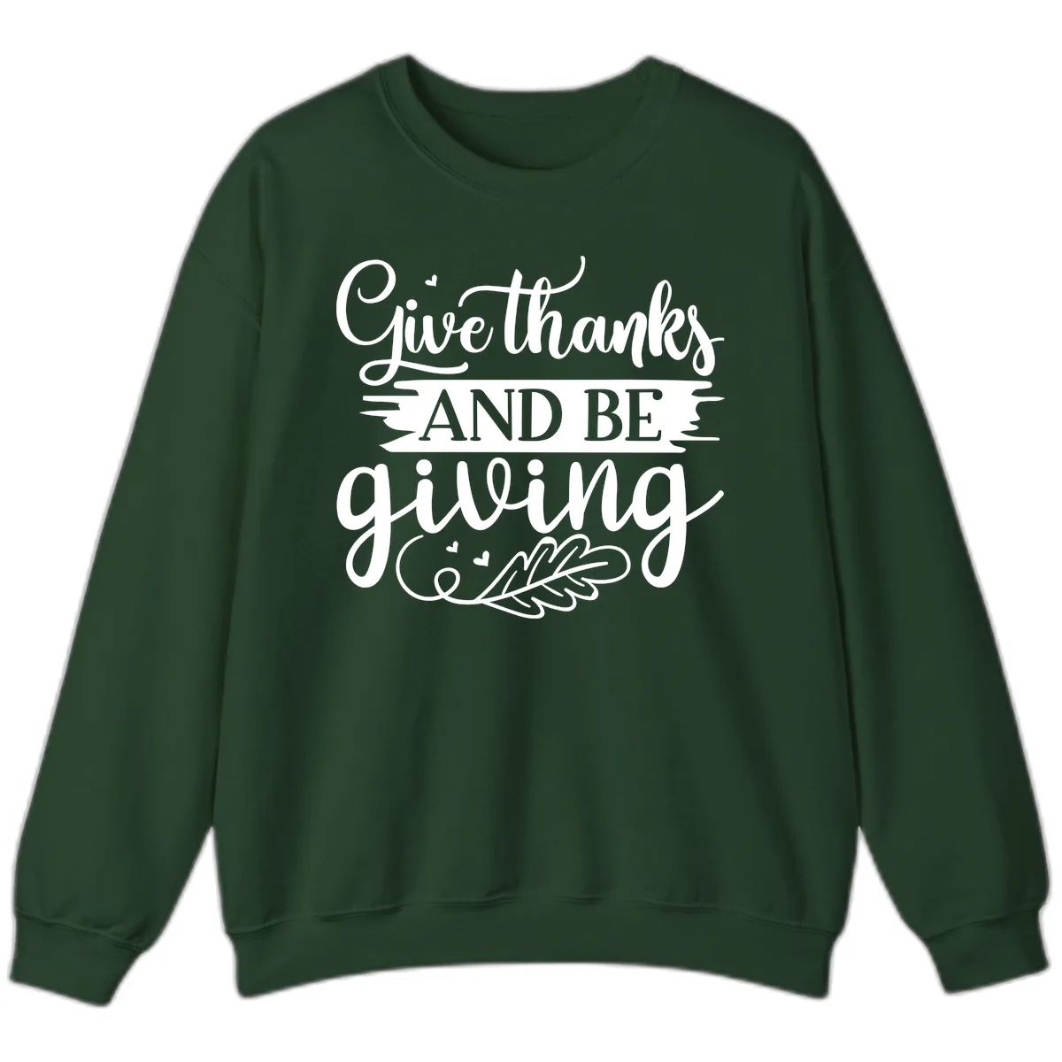 Give Thanks And Be Giving Thanksgiving Design Sweatshirt in Forest Green