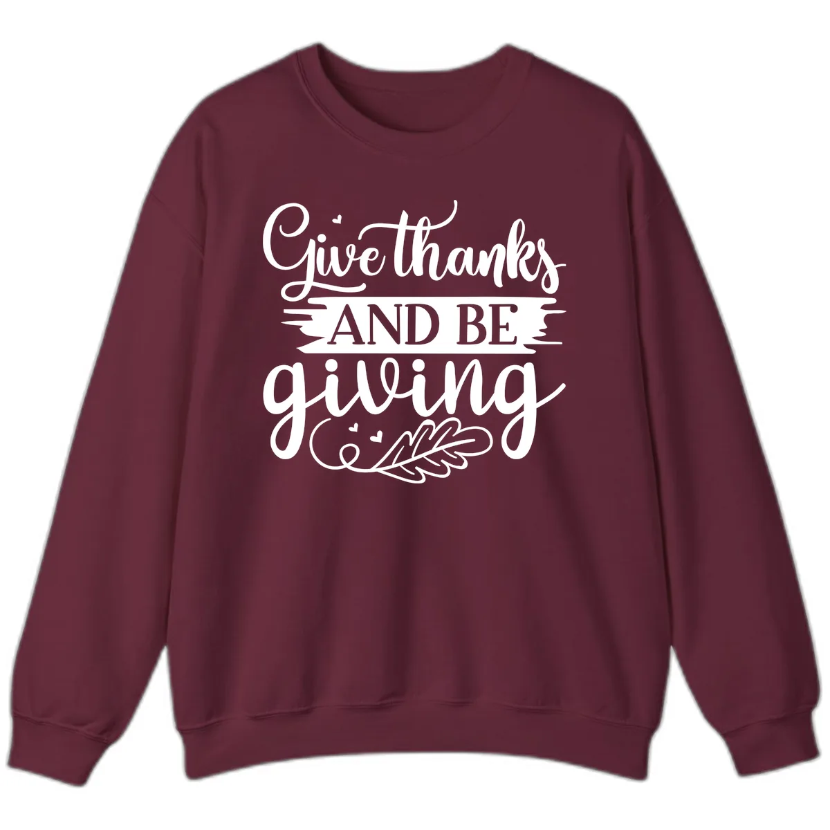Give Thanks And Be Giving Thanksgiving Design Sweatshirt in Maroon