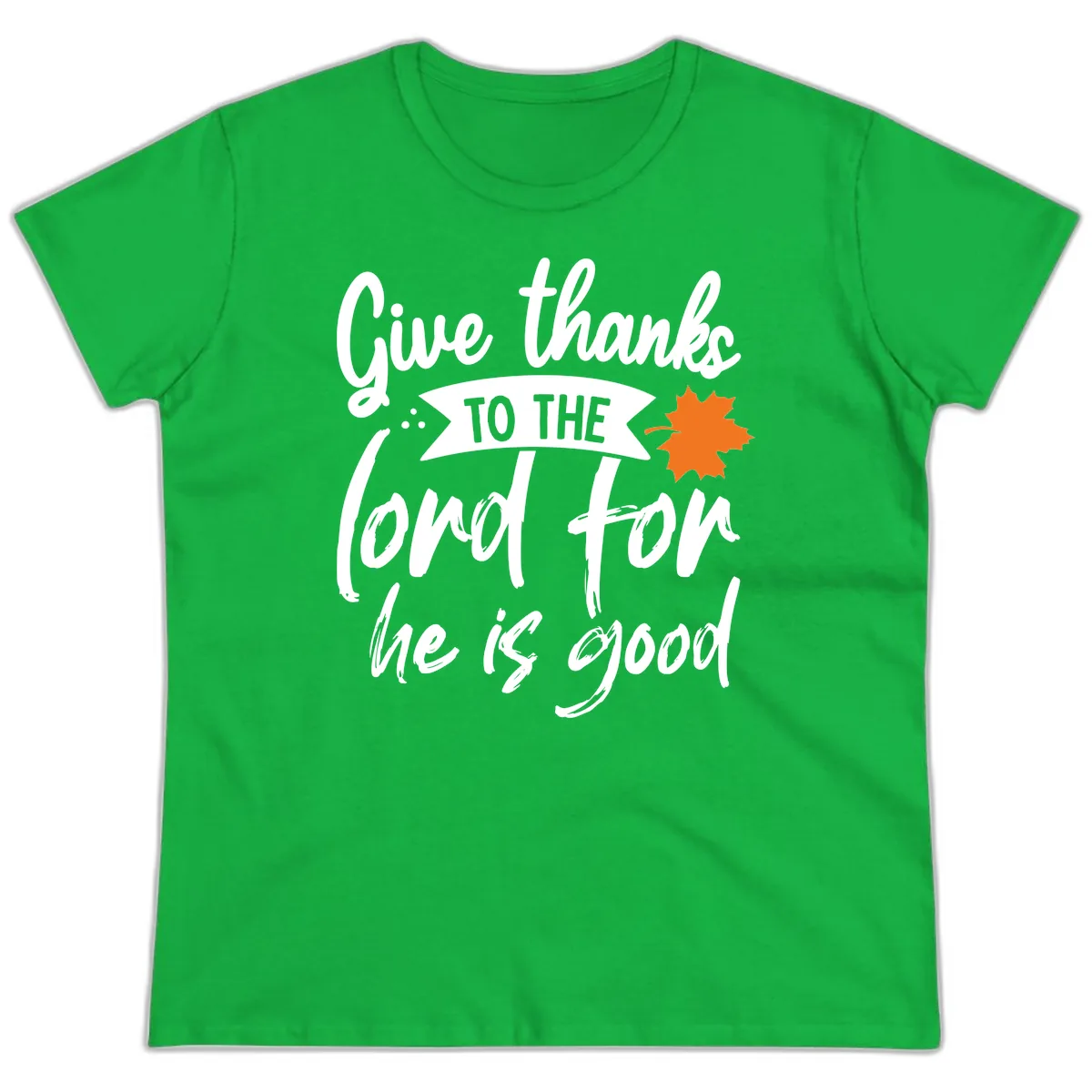 Give Thanks To The Lord For He Is Good Ladies Tee in Irish Green