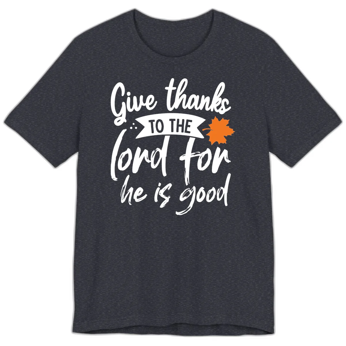 Give Thanks To The Lord For He Is Good Premium T-Shirt in Heather Navy