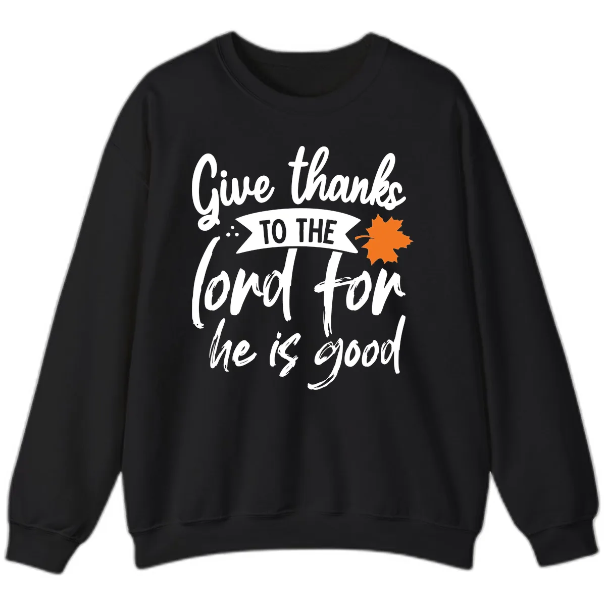 Give Thanks To The Lord For He Is Good Sweatshirt in Black