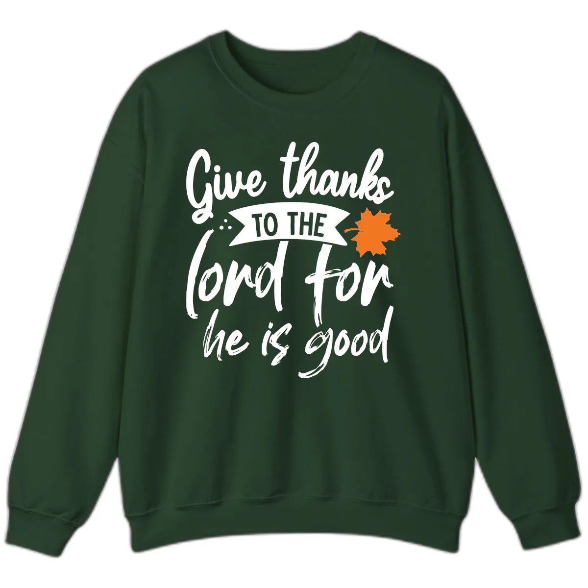 Give Thanks To The Lord For He Is Good Sweatshirt in Forest Green