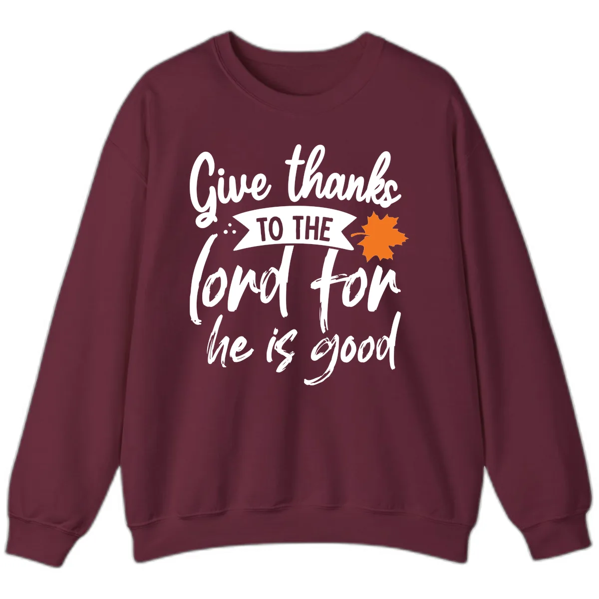 Give Thanks To The Lord For He Is Good Sweatshirt in Maroon