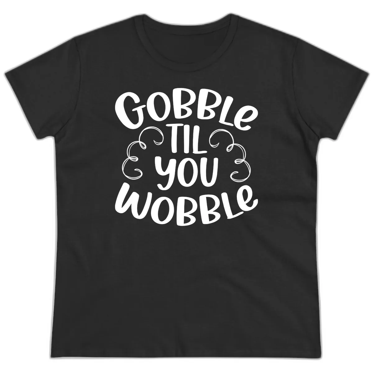 Gobble Til You Wobble Thanksgiving Quote Ladies Tee in Black