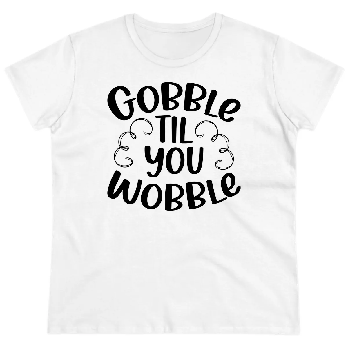 Gobble Til You Wobble Thanksgiving Quote Ladies Tee in White