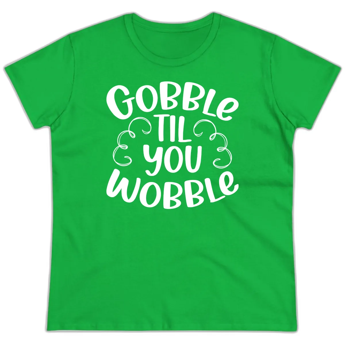 Gobble Til You Wobble Thanksgiving Quote Ladies Tee in Irish Green