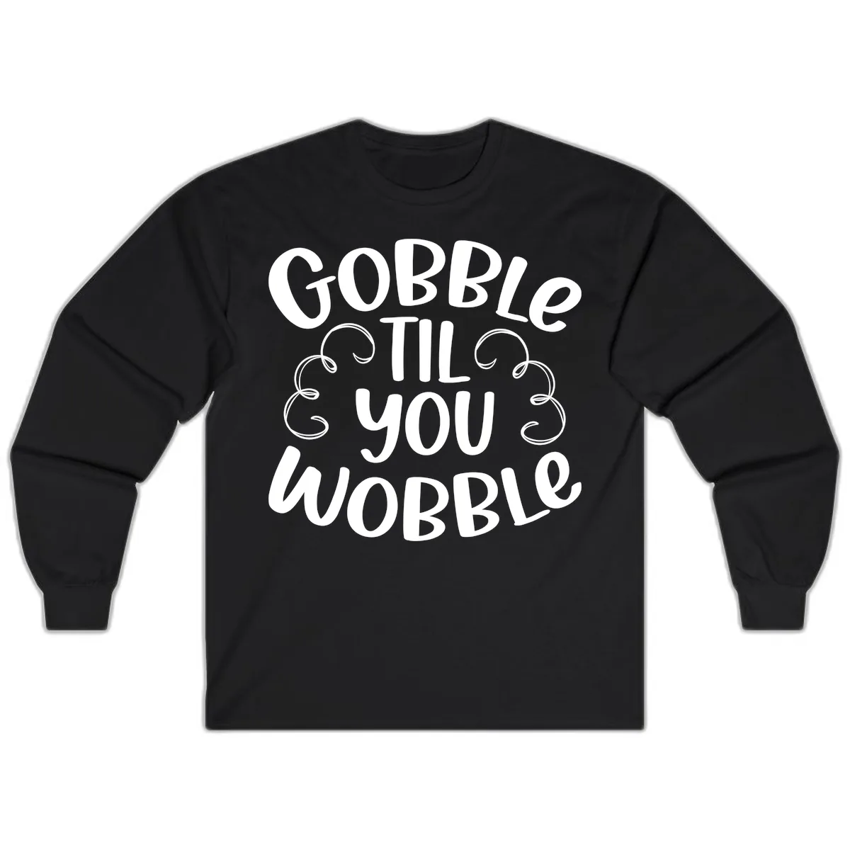 Gobble Til You Wobble Thanksgiving Quote Long Sleeve in Black