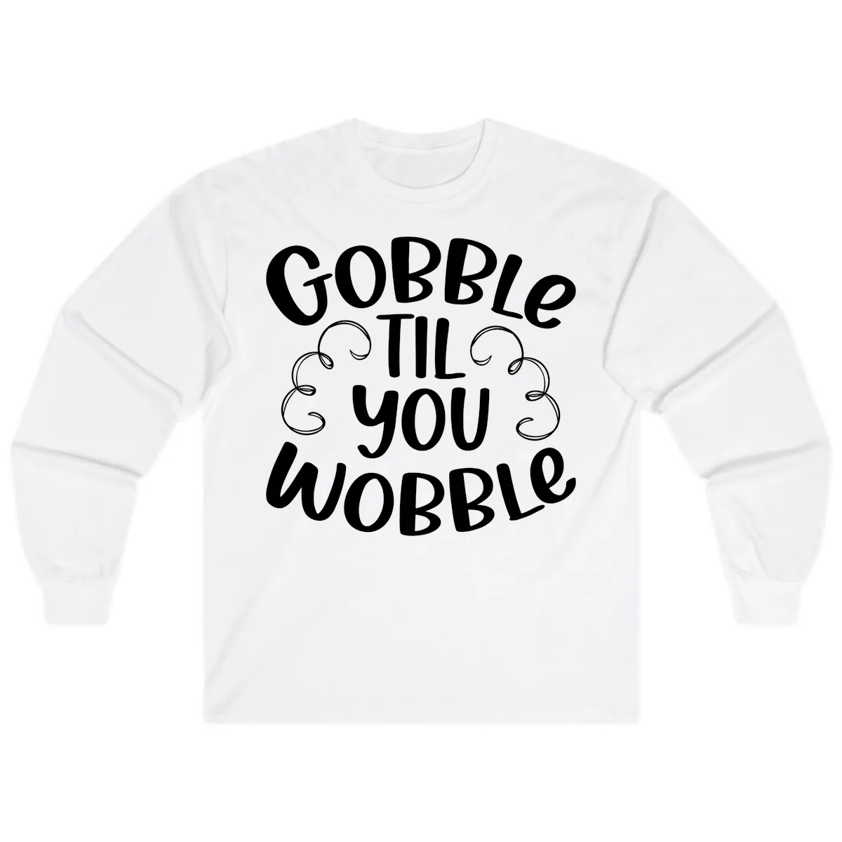 Gobble Til You Wobble Thanksgiving Quote Long Sleeve in White