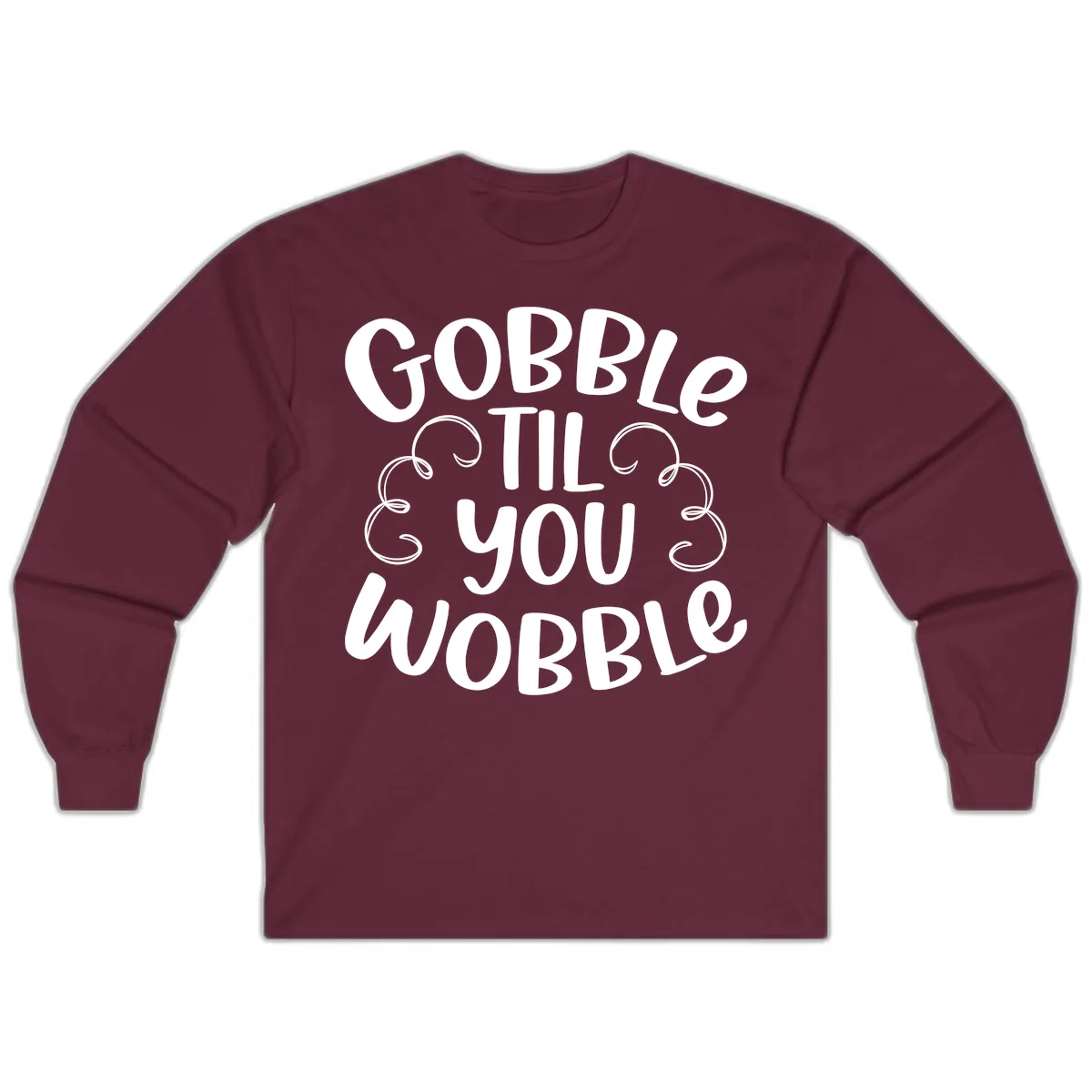 Gobble Til You Wobble Thanksgiving Quote Long Sleeve in Maroon