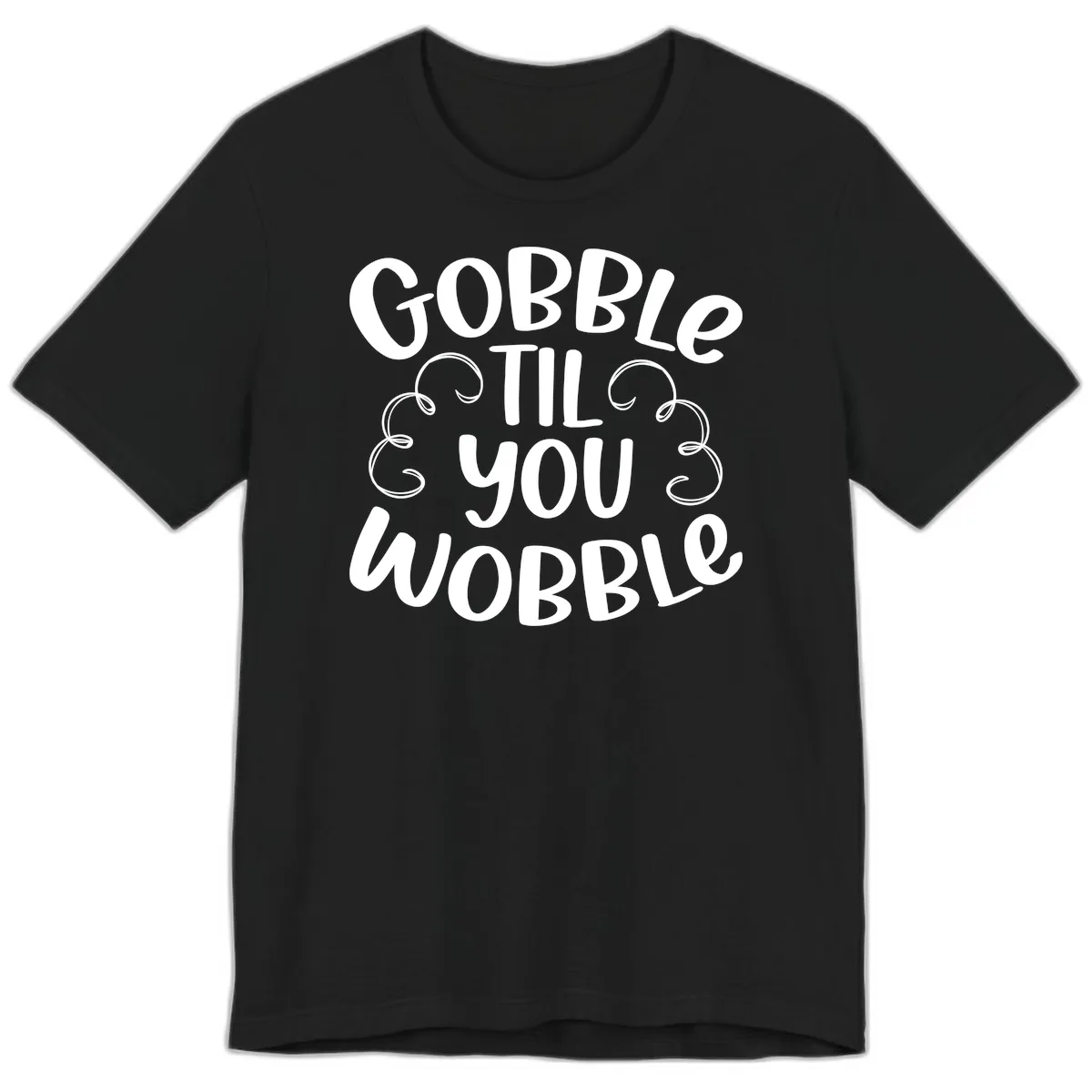 Gobble Til You Wobble Thanksgiving Quote Premium T-Shirt in Black