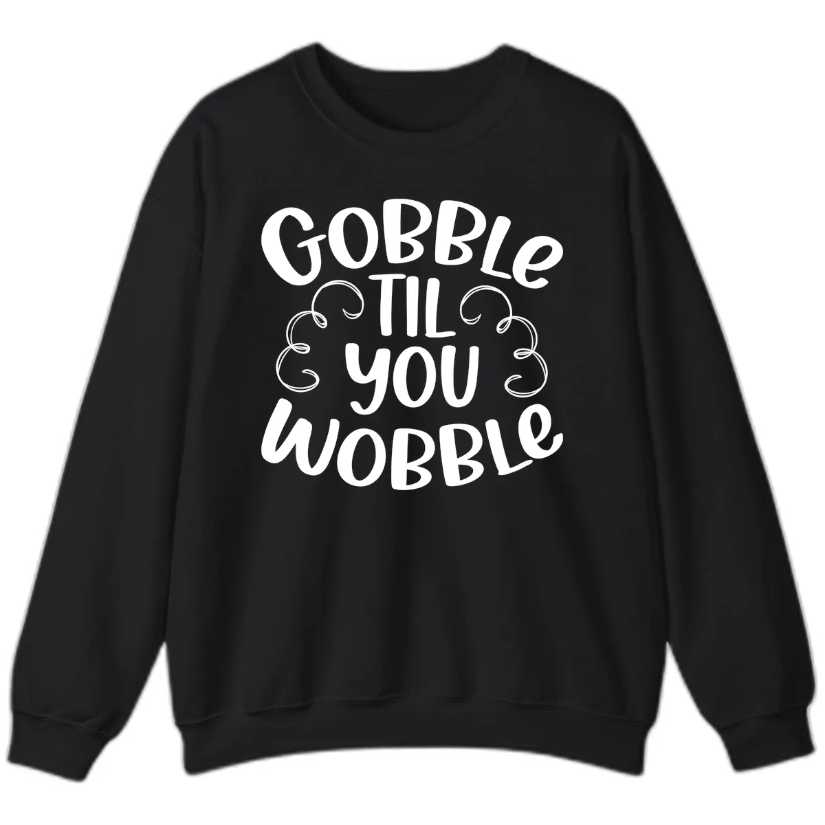 Gobble Til You Wobble Thanksgiving Quote Sweatshirt in Black