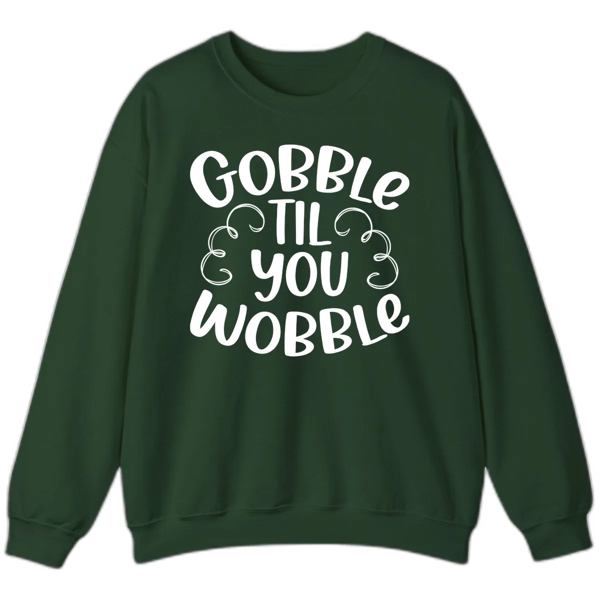 Gobble Til You Wobble Thanksgiving Quote Sweatshirt in Forest Green