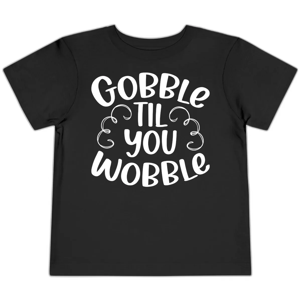 Gobble Til You Wobble Thanksgiving Quote Toddler T-Shirt in Black