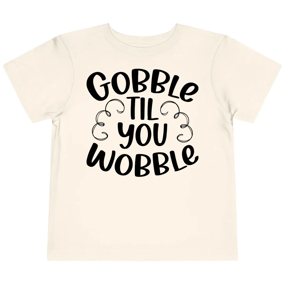 Gobble Til You Wobble Thanksgiving Quote Toddler T-Shirt in Natural
