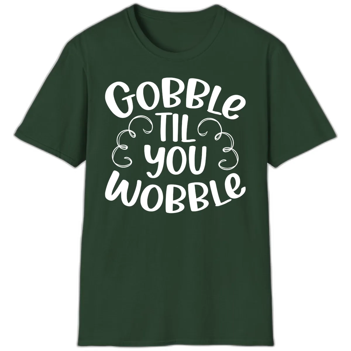 Gobble Til You Wobble Thanksgiving Quote T-Shirt in Forest Green