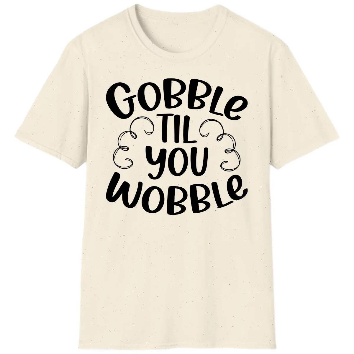 Gobble Til You Wobble Thanksgiving Quote T-Shirt in Natural