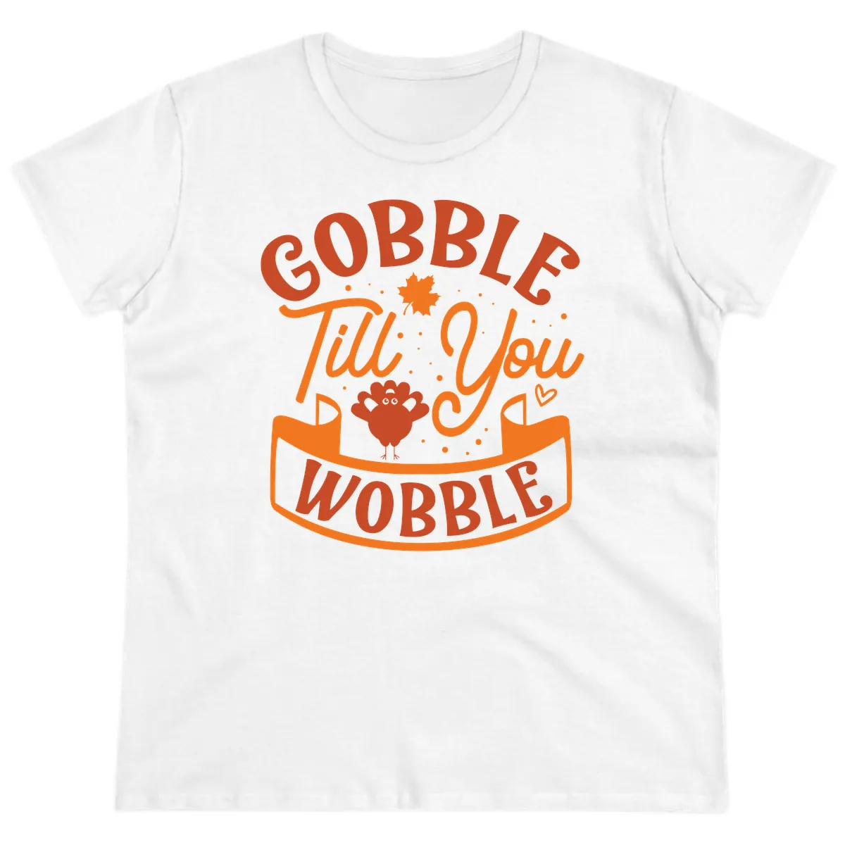 Gobble Till You Wobble Turkey Design Ladies Tee in White