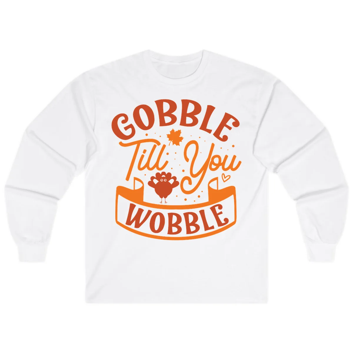 Gobble Till You Wobble Turkey Design Long Sleeve in White