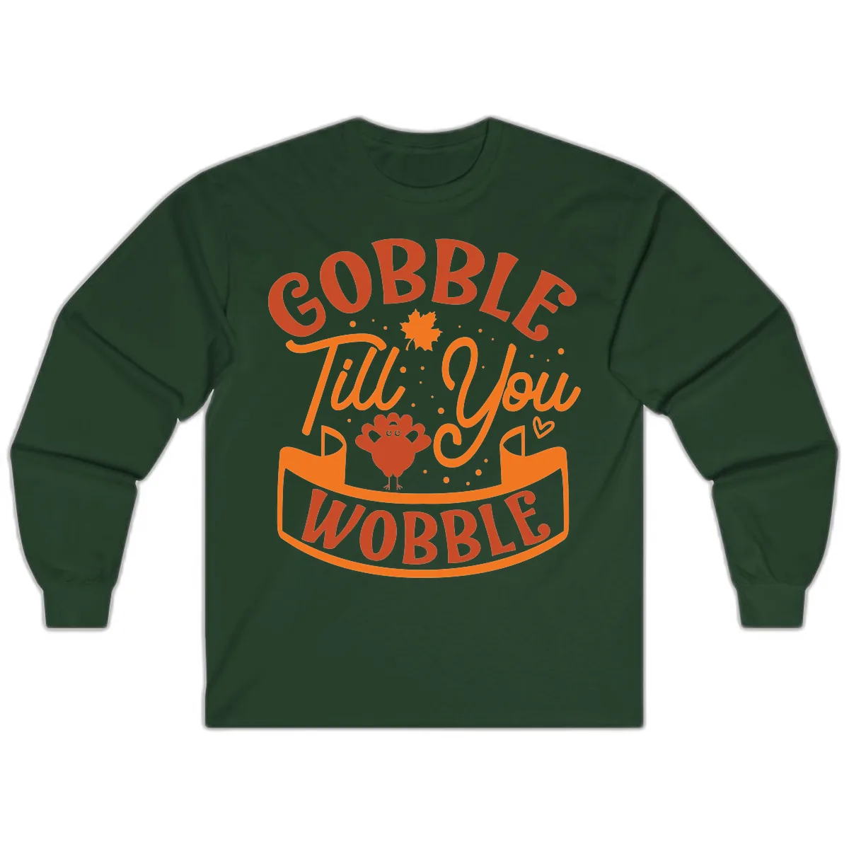 Gobble Till You Wobble Turkey Design Long Sleeve in Forest Green