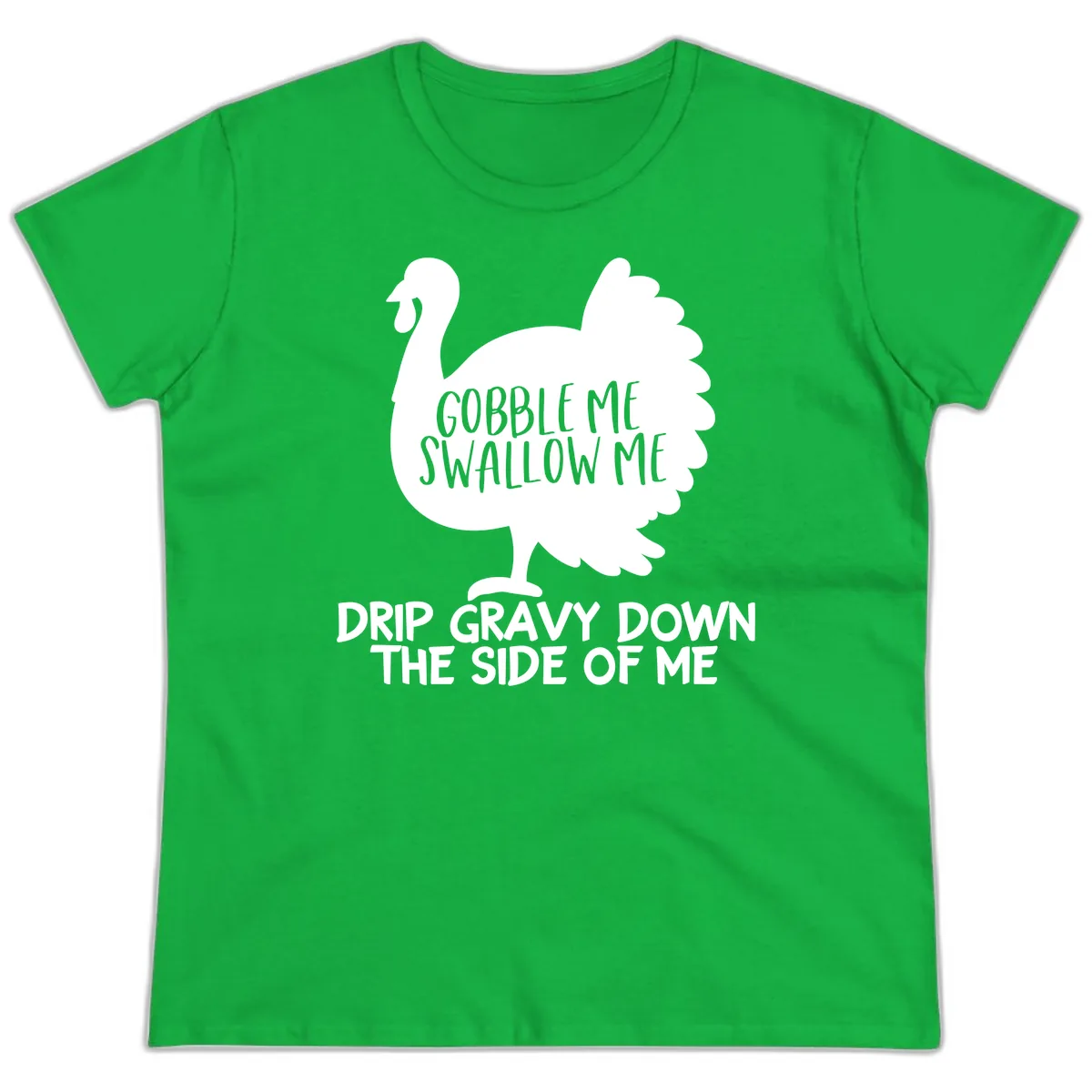 Gobble Me Swallow Me Turkey Design Ladies Tee in Irish Green