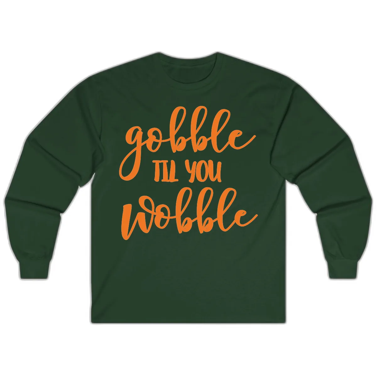 Gobble Till You Wobble Thanksgiving Phrase Long Sleeve in Forest Green