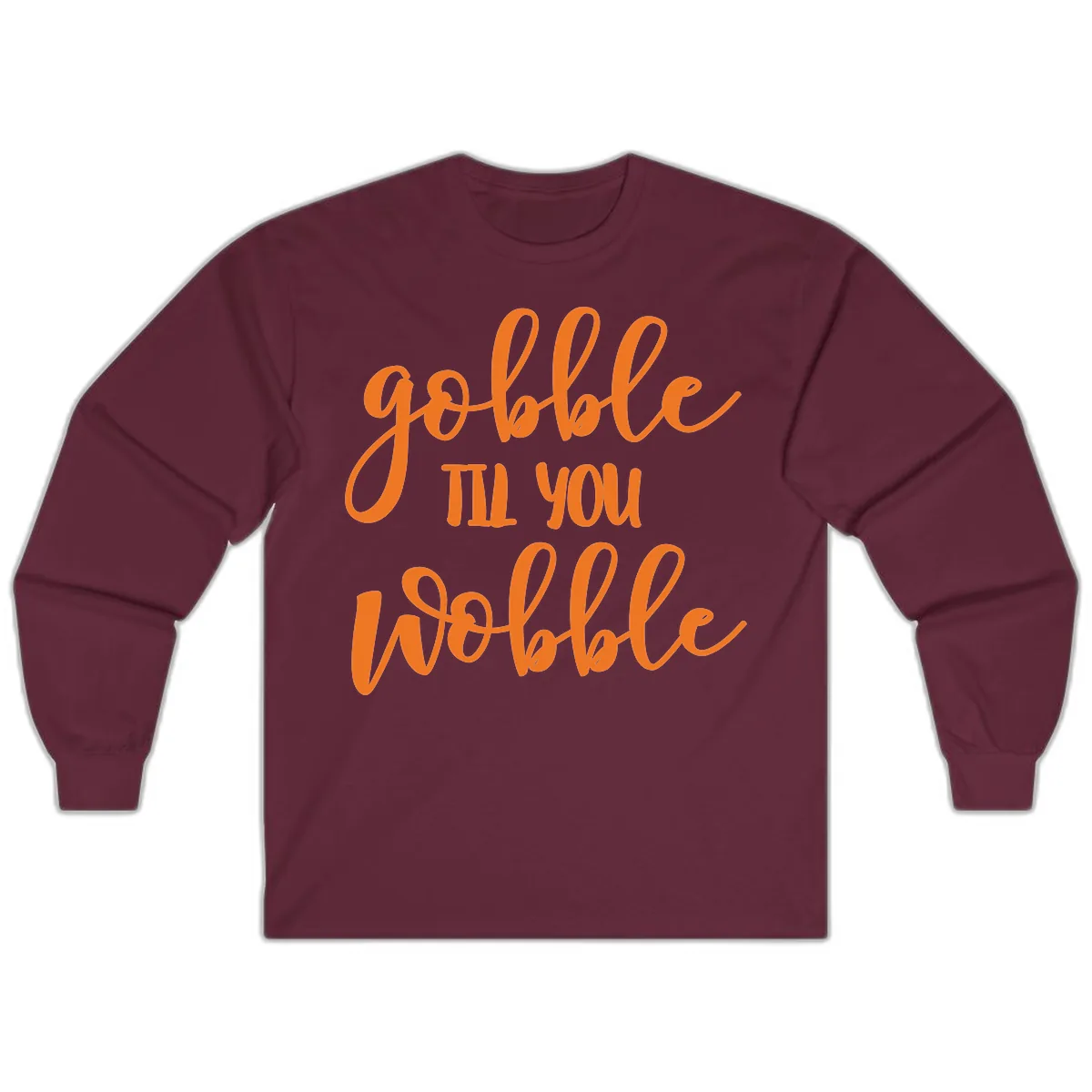 Gobble Till You Wobble Thanksgiving Phrase Long Sleeve in Maroon